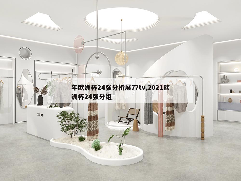 年欧洲杯24强分析展77tv,2021欧洲杯24强分组