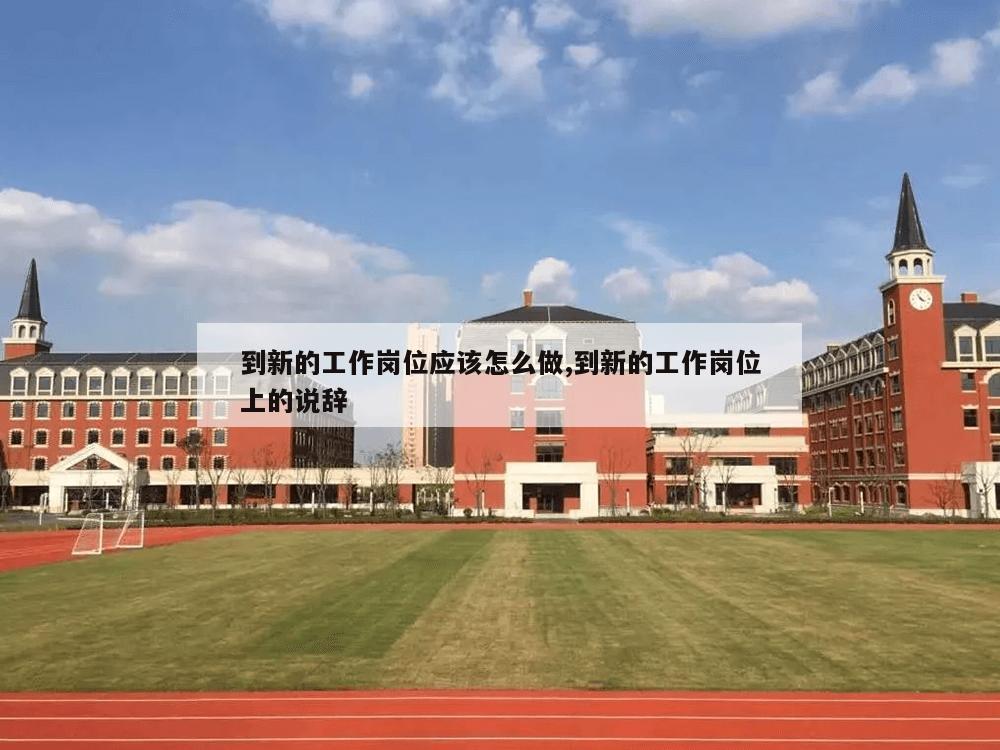 到新的工作岗位应该怎么做,到新的工作岗位上的说辞