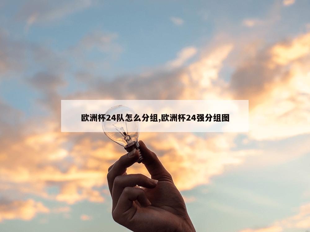 欧洲杯24队怎么分组,欧洲杯24强分组图