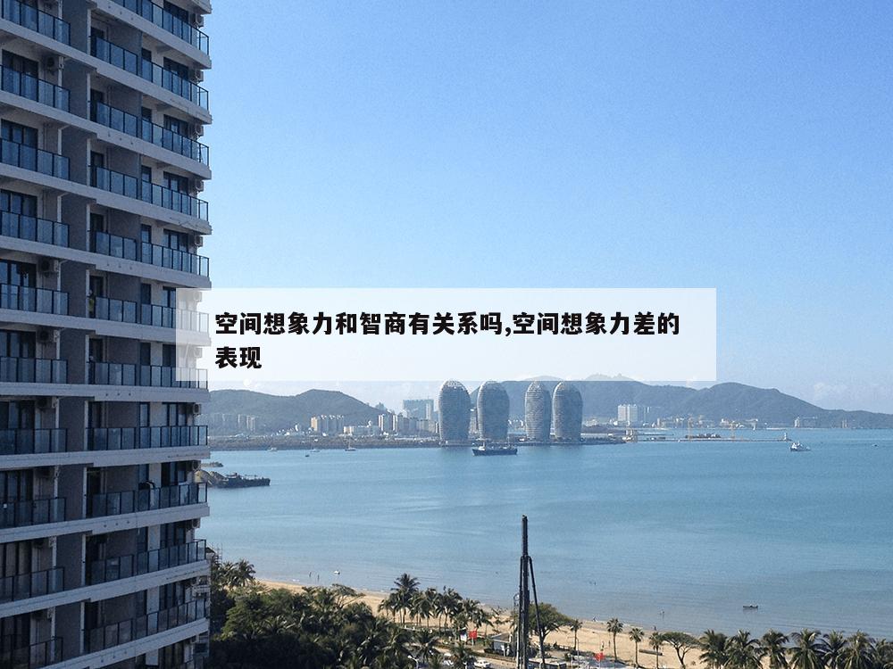 空间想象力和智商有关系吗,空间想象力差的表现