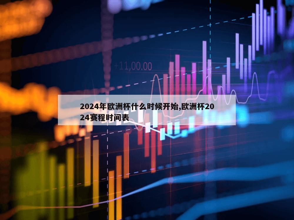 2024年欧洲杯什么时候开始,欧洲杯2024赛程时间表