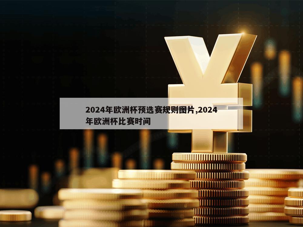 2024年欧洲杯预选赛规则图片,2024年欧洲杯比赛时间