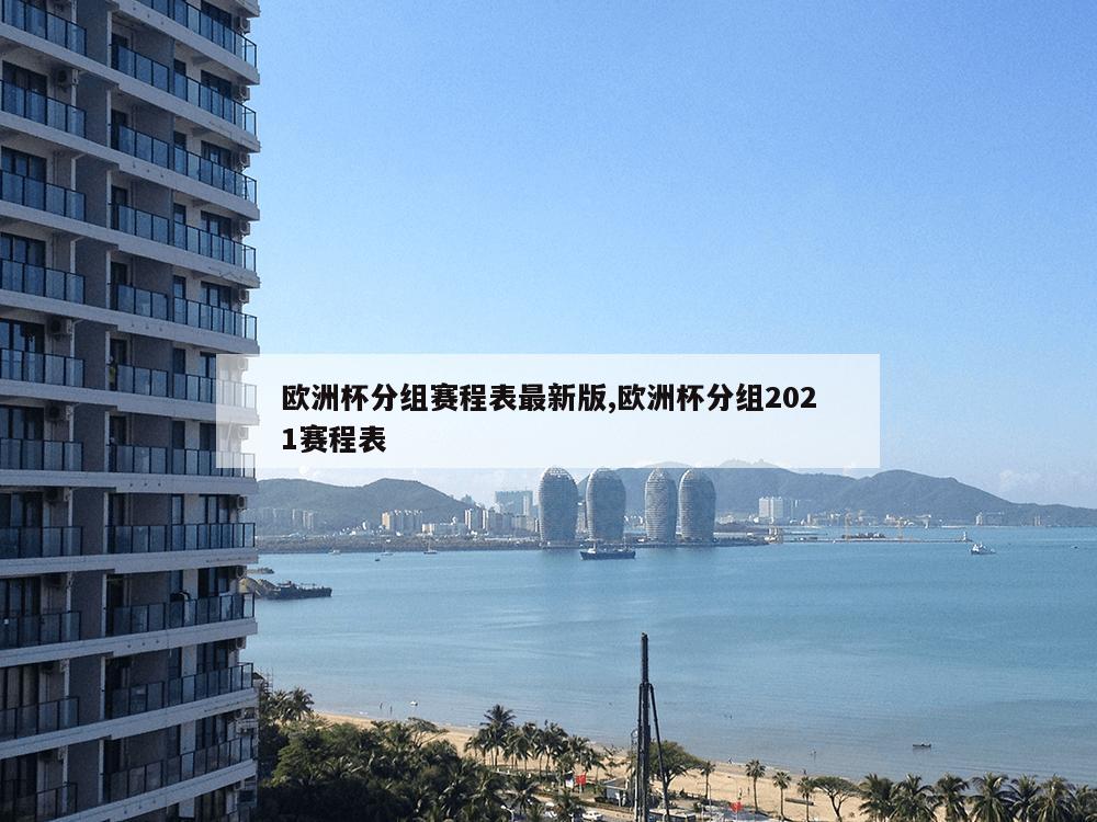 欧洲杯分组赛程表最新版,欧洲杯分组2021赛程表