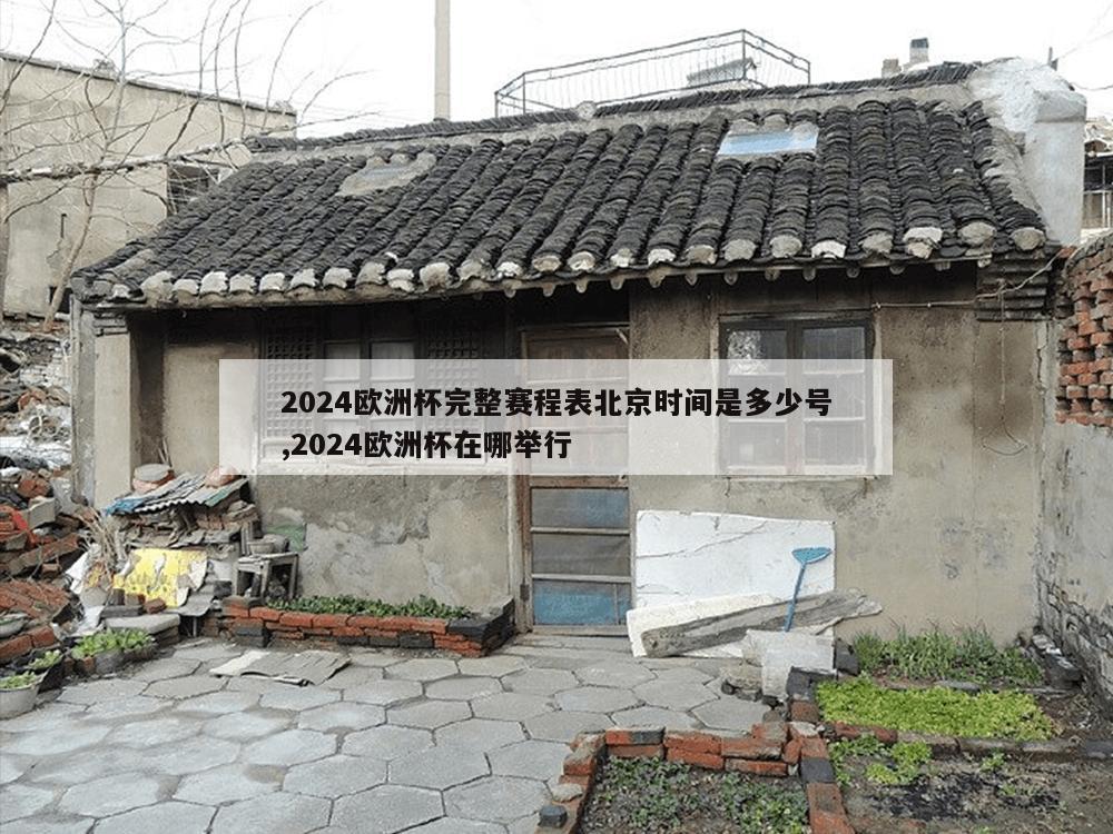 2024欧洲杯完整赛程表北京时间是多少号,2024欧洲杯在哪举行