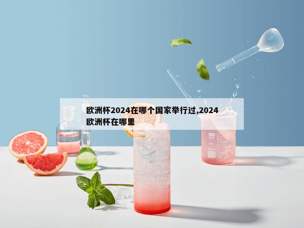 欧洲杯2024在哪个国家举行过,2024欧洲杯在哪里